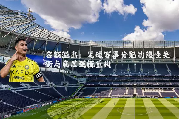 名额溢出：足球赛事分配的隐性失衡与底层逻辑重构