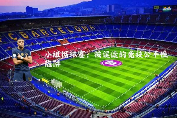 小组循环赛:被误读的竞技公平性陷阱