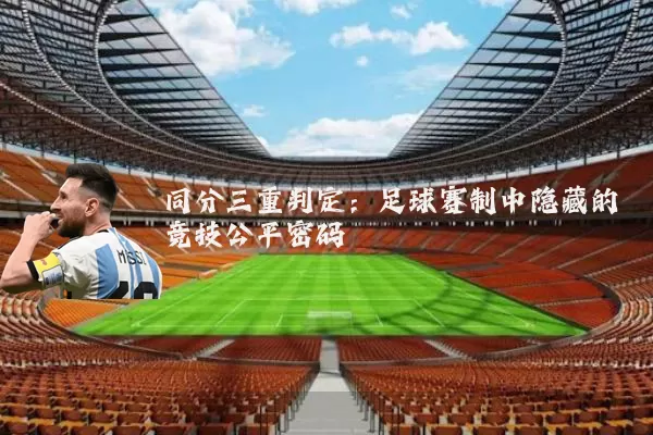 同分三重判定：足球赛制中隐藏的竞技公平密码