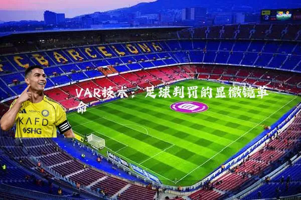 VAR技术：足球判罚的显微镜革命