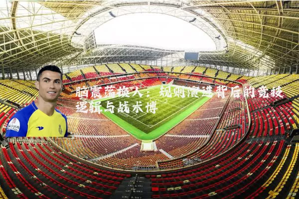 脑震荡换人:规则演进背后的竞技逻辑与战术博弈