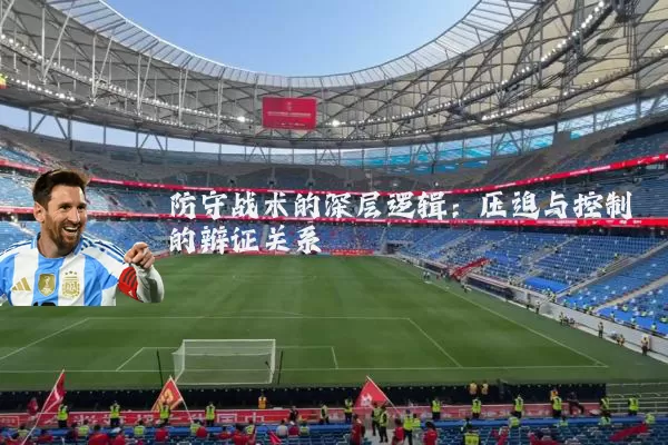 防守战术的深层逻辑：压迫与控制的辩证关系